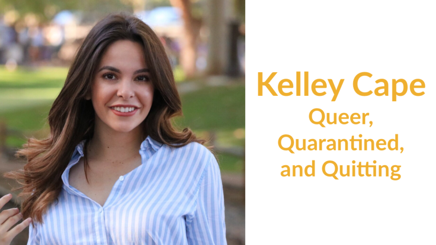 Kelley Cape: Queer, Quarantined, and Quitting