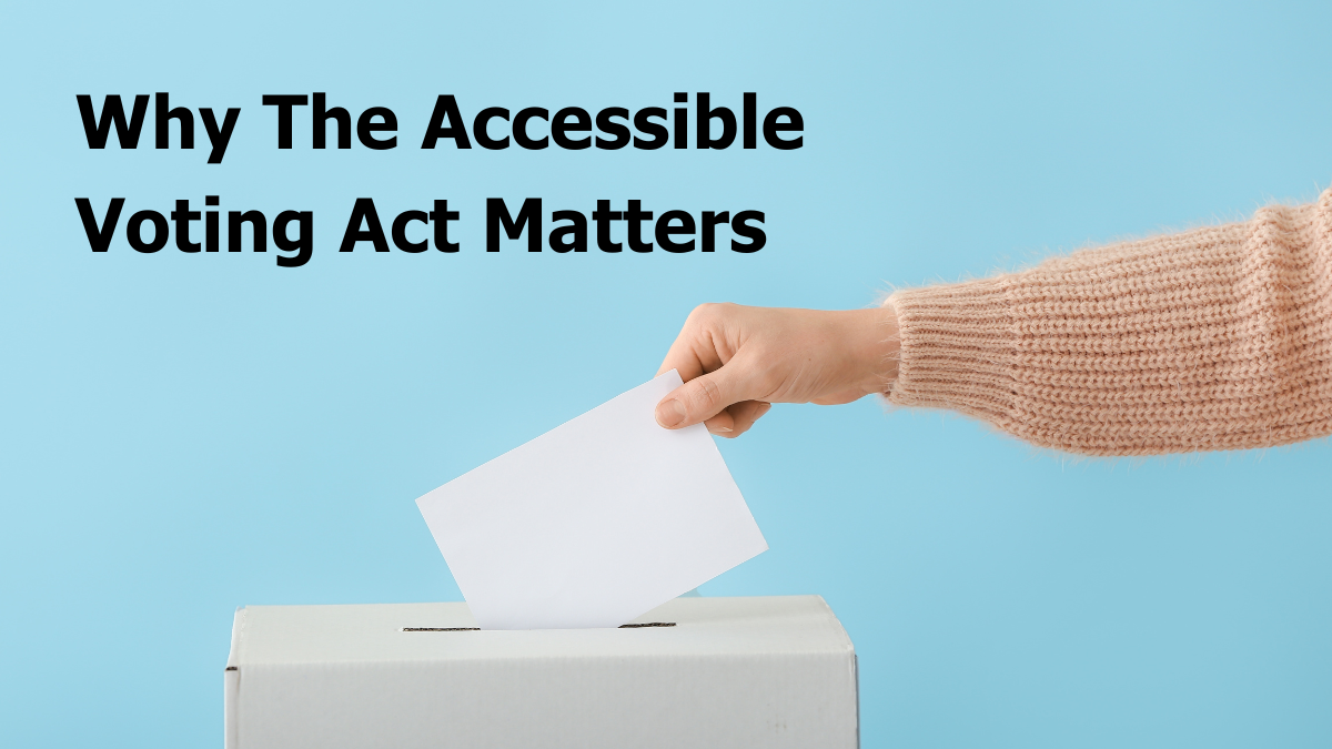 a person putting a paper into a ballot box. text reads Why The Accessible Voting Act Matters